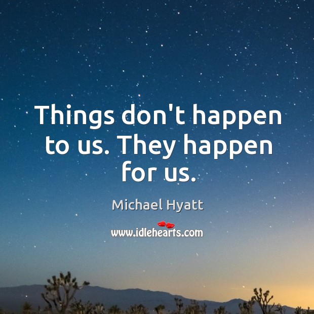 Things don’t happen to us. They happen for us. Michael Hyatt Picture Quote
