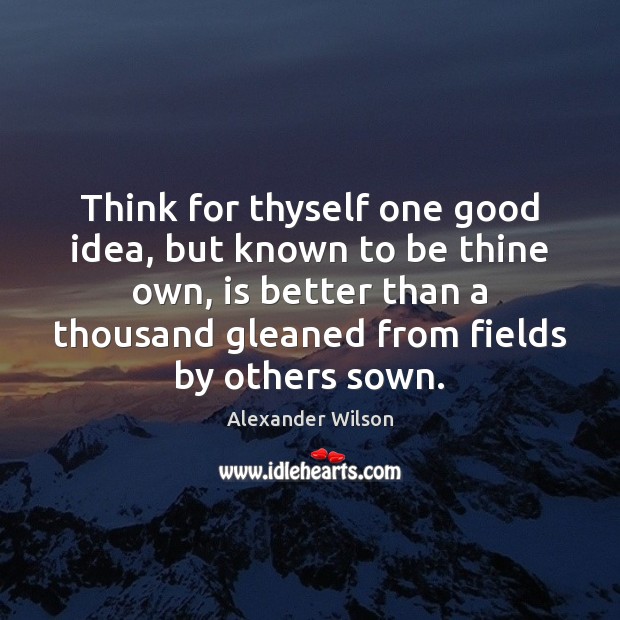 Think for thyself one good idea, but known to be thine own, Picture Quotes Image