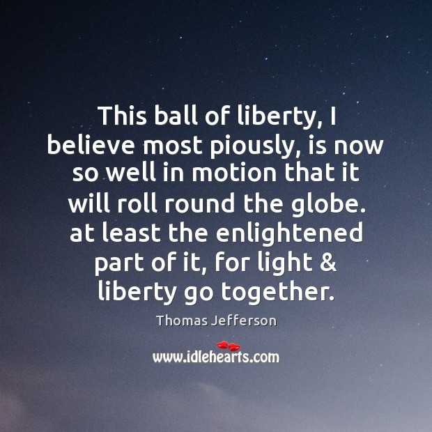 This ball of liberty, I believe most piously, is now so well Image