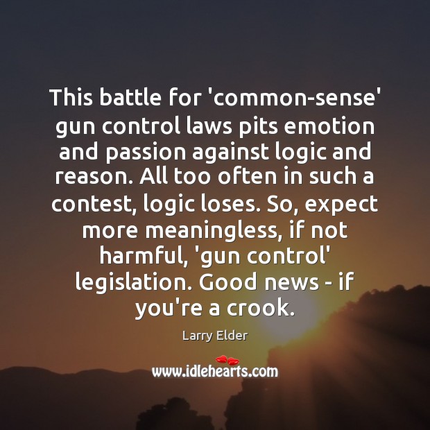 This battle for ‘common-sense’ gun control laws pits emotion and passion against Logic Quotes Image