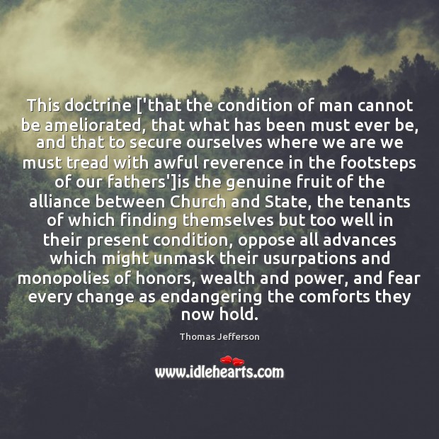 This doctrine [‘that the condition of man cannot be ameliorated, that what Thomas Jefferson Picture Quote