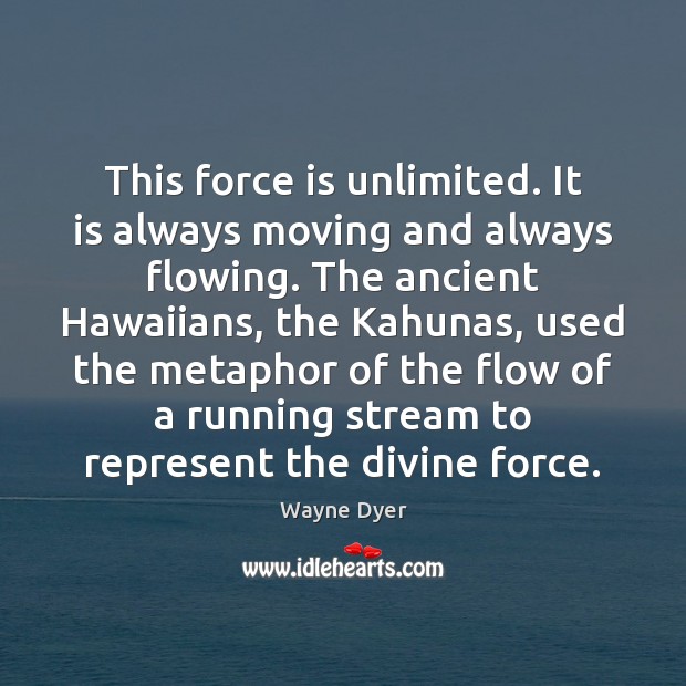 This force is unlimited. It is always moving and always flowing. The Picture Quotes Image