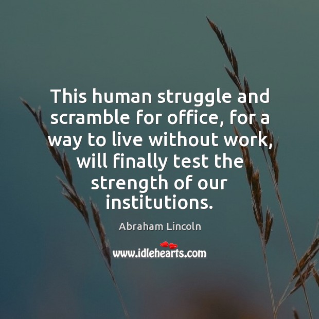 This human struggle and scramble for office, for a way to live Abraham Lincoln Picture Quote