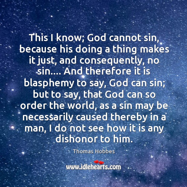 This I know; God cannot sin, because his doing a thing makes Thomas Hobbes Picture Quote