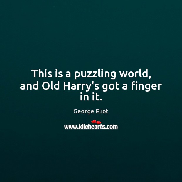 This is a puzzling world, and Old Harry’s got a finger in it. Picture Quotes Image