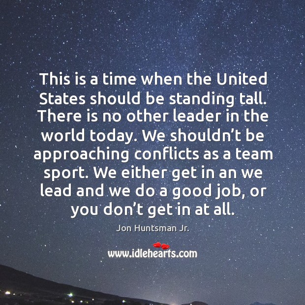 This is a time when the united states should be standing tall. Team Quotes Image