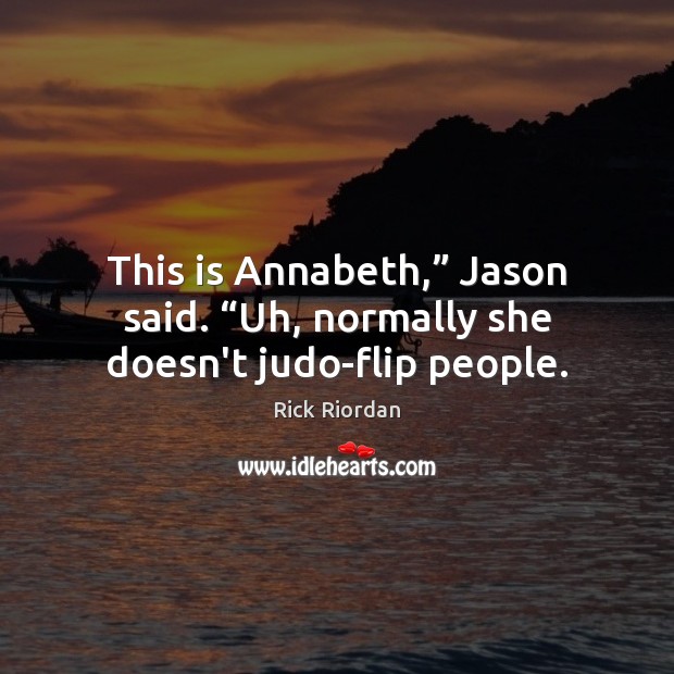 This is Annabeth,” Jason said. “Uh, normally she doesn’t judo-flip people. Image