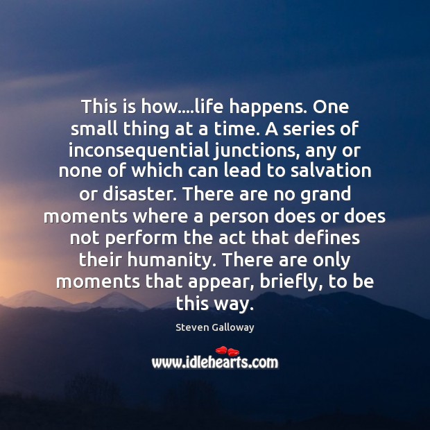 This is how….life happens. One small thing at a time. A Humanity Quotes Image