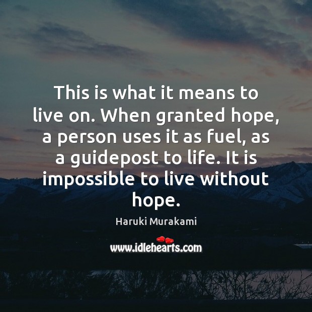 This is what it means to live on. When granted hope, a Picture Quotes Image