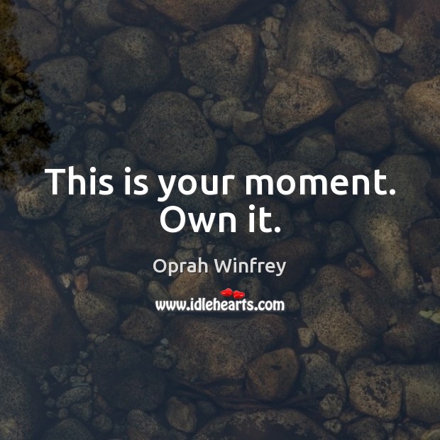 This is your moment. Own it. Oprah Winfrey Picture Quote