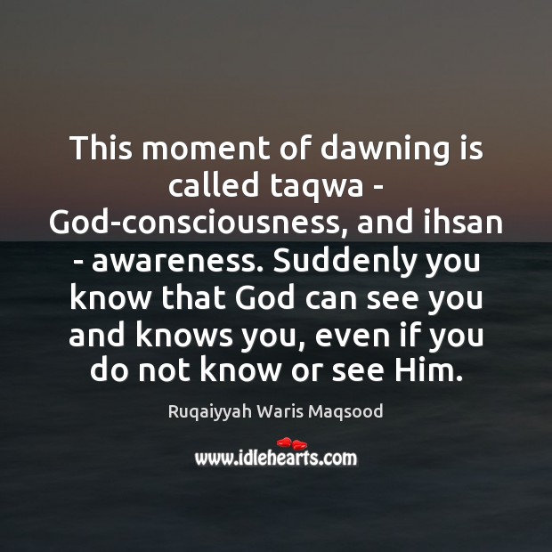 This moment of dawning is called taqwa – God-consciousness, and ihsan – Image