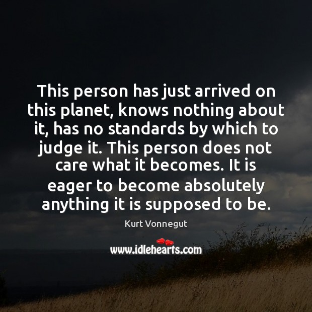 This person has just arrived on this planet, knows nothing about it, Picture Quotes Image