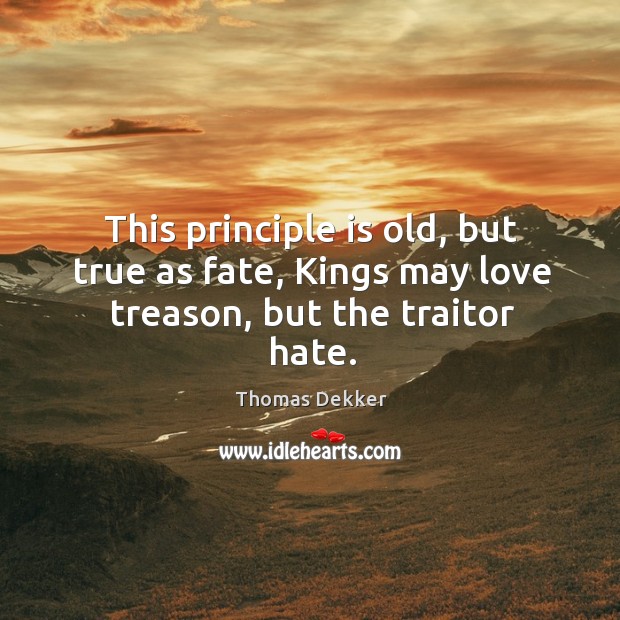 This Principle Is Old But True As Fate Kings May Love Treason But The Traitor Hate Idlehearts