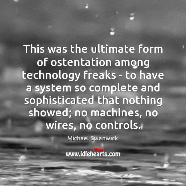 This was the ultimate form of ostentation among technology freaks – to Michael Swanwick Picture Quote