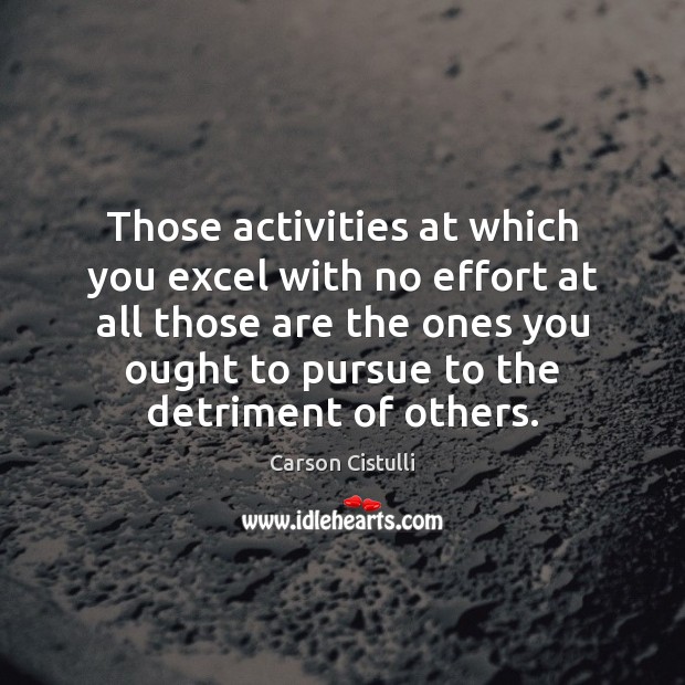 Those activities at which you excel with no effort at all those Effort Quotes Image