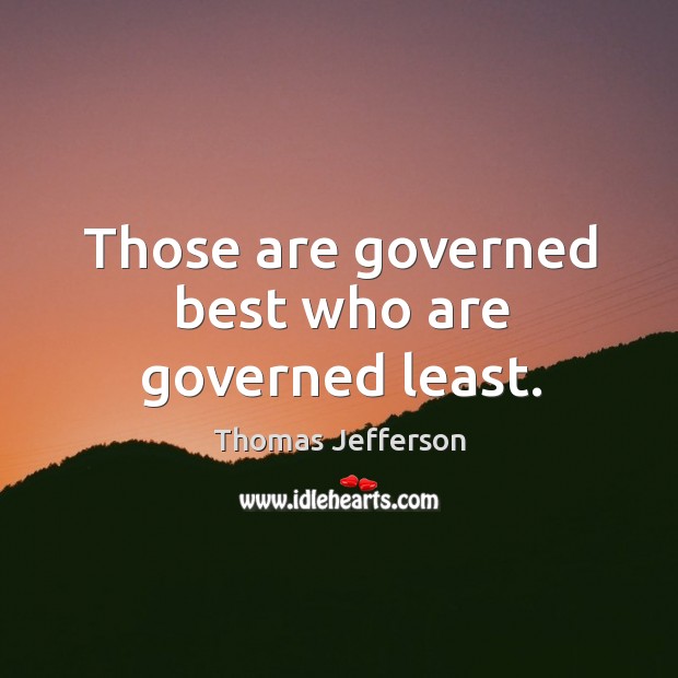 Those are governed best who are governed least. Image