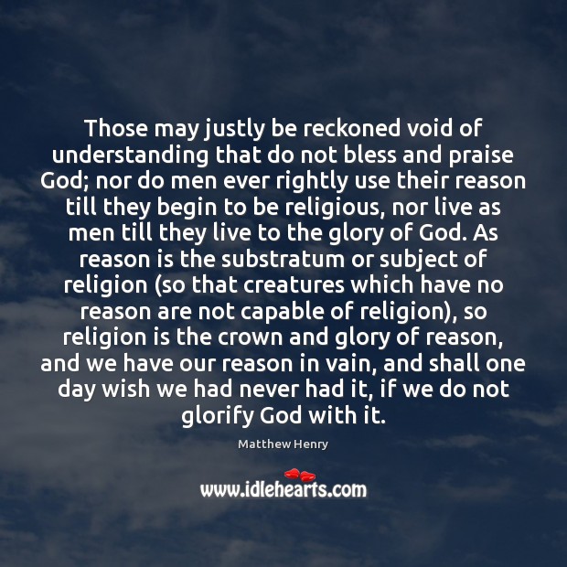 Those may justly be reckoned void of understanding that do not bless Religion Quotes Image