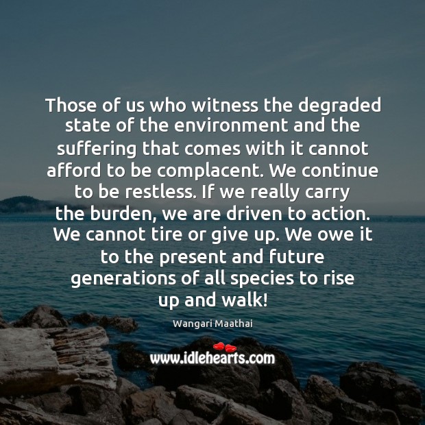 Those of us who witness the degraded state of the environment and Environment Quotes Image