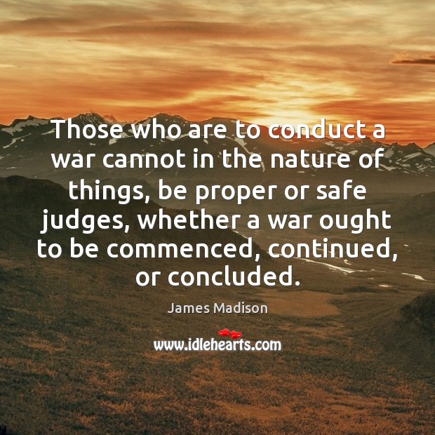 Those who are to conduct a war cannot in the nature of Nature Quotes Image