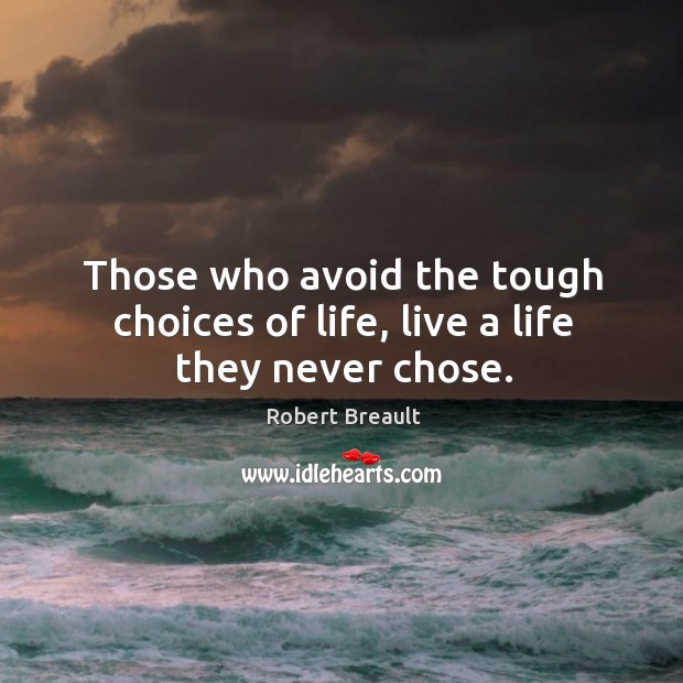 Those who avoid the tough choices of life, live a life they never chose. Robert Breault Picture Quote