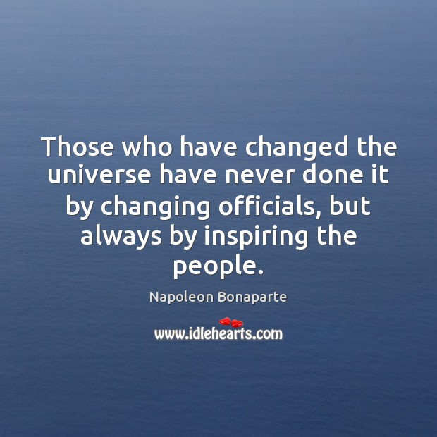 Those who have changed the universe have never done it by changing Napoleon Bonaparte Picture Quote