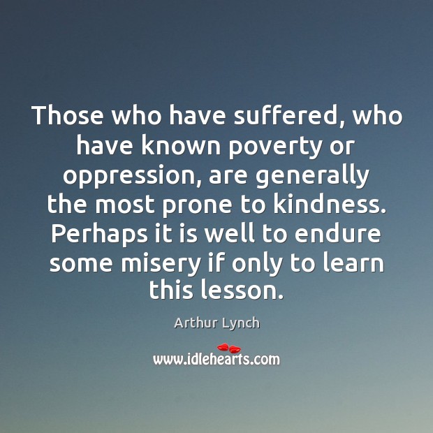 Those who have suffered, who have known poverty or oppression, are generally Picture Quotes Image