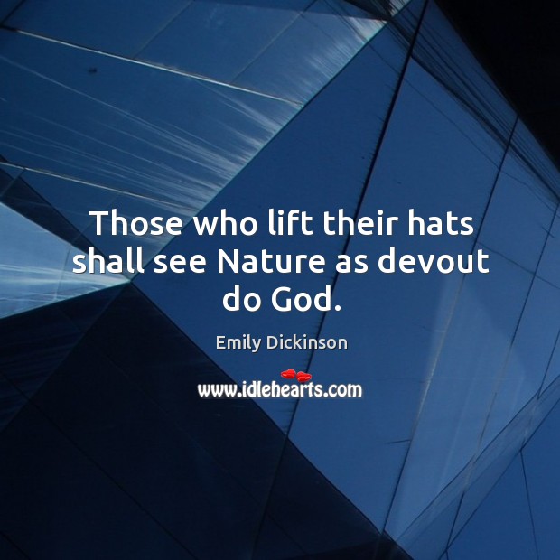 Those who lift their hats shall see Nature as devout do God. Nature Quotes Image