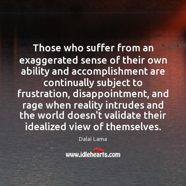 Those who suffer from an exaggerated sense of their own ability and Image