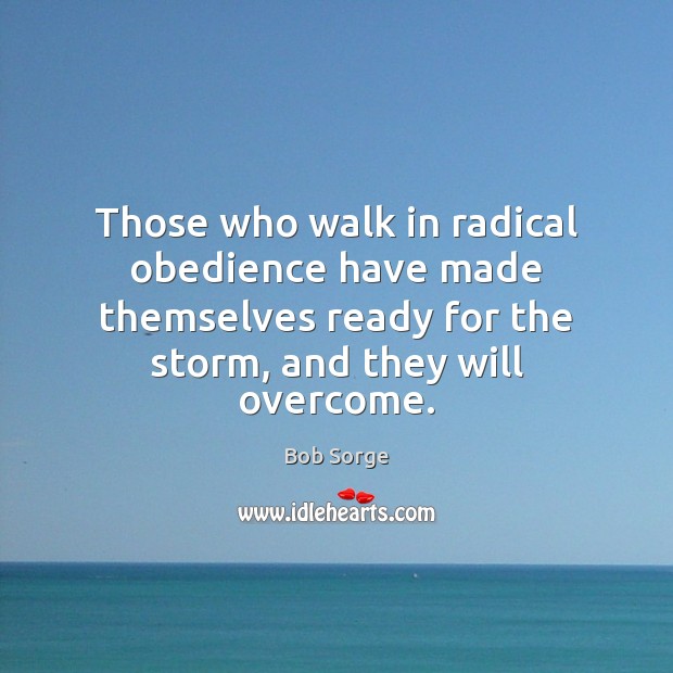 Those who walk in radical obedience have made themselves ready for the Bob Sorge Picture Quote