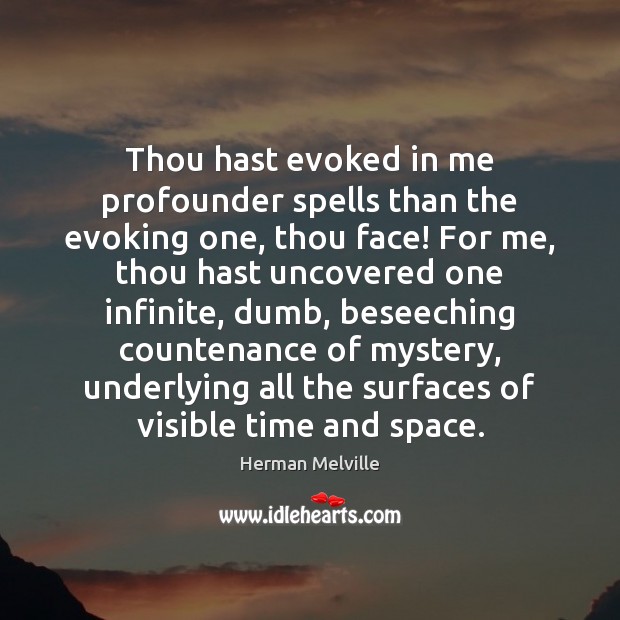 Thou hast evoked in me profounder spells than the evoking one, thou Herman Melville Picture Quote