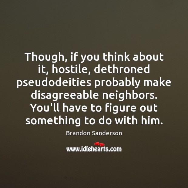 Though, if you think about it, hostile, dethroned pseudodeities probably make disagreeable Picture Quotes Image