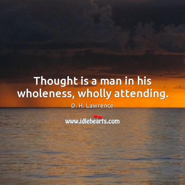 Thought is a man in his wholeness, wholly attending. Image