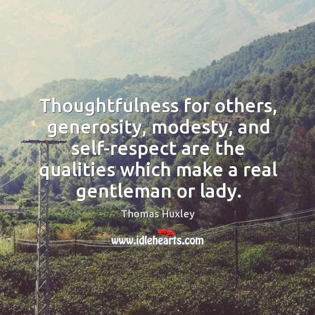 Thoughtfulness for others, generosity, modesty, and self-respect are the qualities which make Image