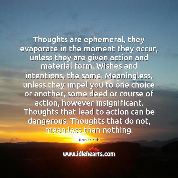 Thoughts are ephemeral, they evaporate in the moment they occur, unless they Picture Quotes Image