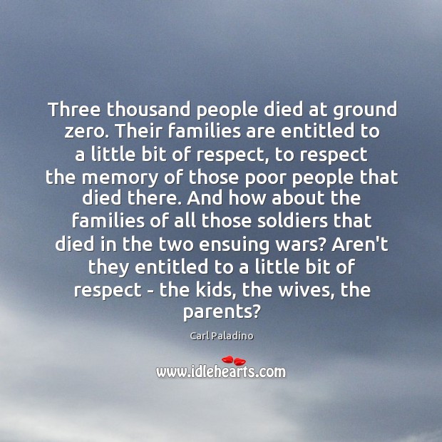 Three thousand people died at ground zero. Their families are entitled to Respect Quotes Image