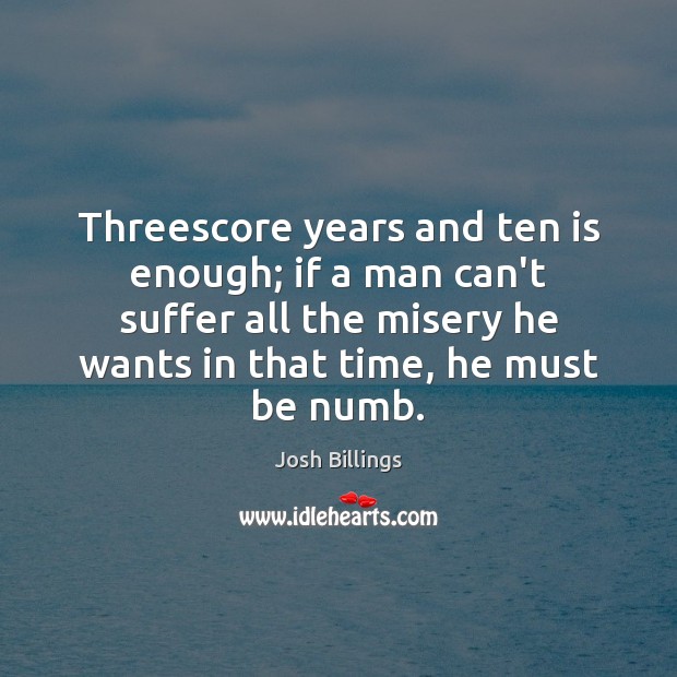 Threescore years and ten is enough; if a man can’t suffer all Josh Billings Picture Quote