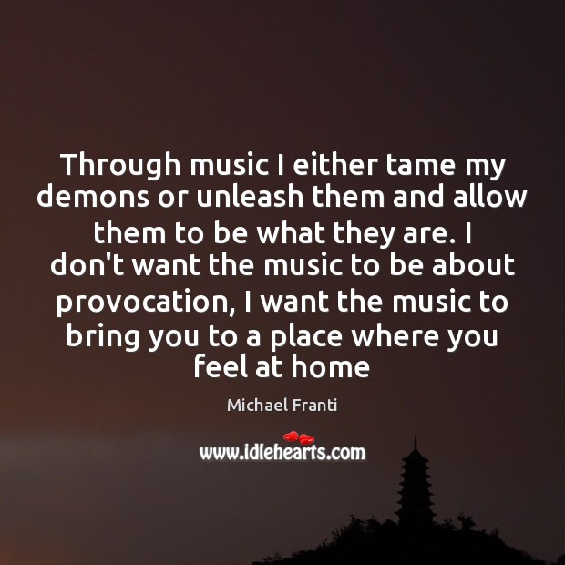 Through music I either tame my demons or unleash them and allow Picture Quotes Image