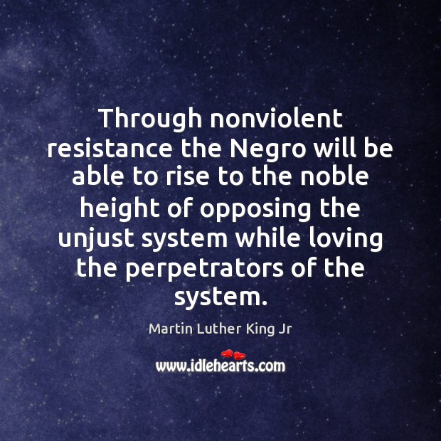 Through nonviolent resistance the Negro will be able to rise to the Image