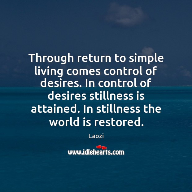 Through return to simple living comes control of desires. In control of Laozi Picture Quote