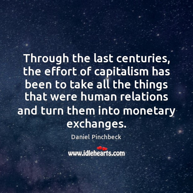 Through the last centuries, the effort of capitalism has been to take Effort Quotes Image