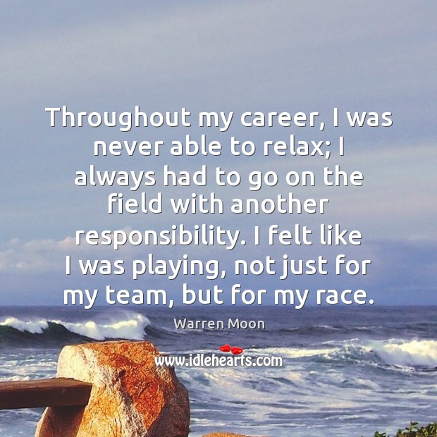 Throughout my career, I was never able to relax; I always had Team Quotes Image