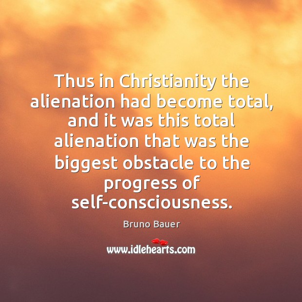 Thus in christianity the alienation had become total, and it was this total alienation Progress Quotes Image