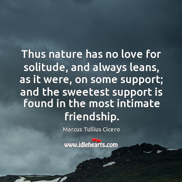 Thus nature has no love for solitude, and always leans, as it Image