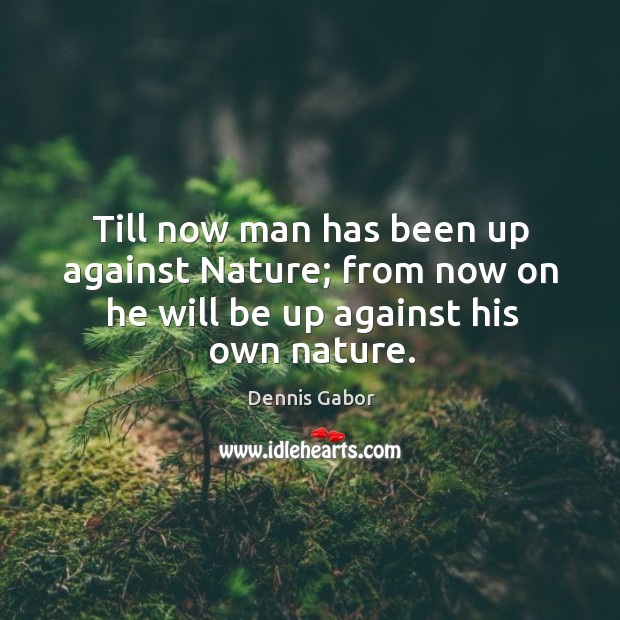 Till now man has been up against nature; from now on he will be up against his own nature. Nature Quotes Image