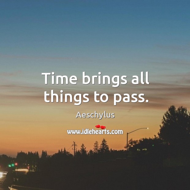 Time brings all things to pass. Aeschylus Picture Quote