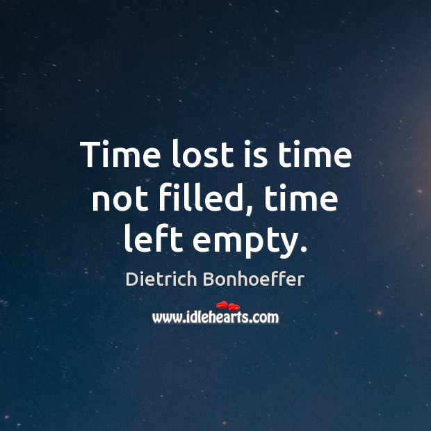 Time lost is time not filled, time left empty. Image