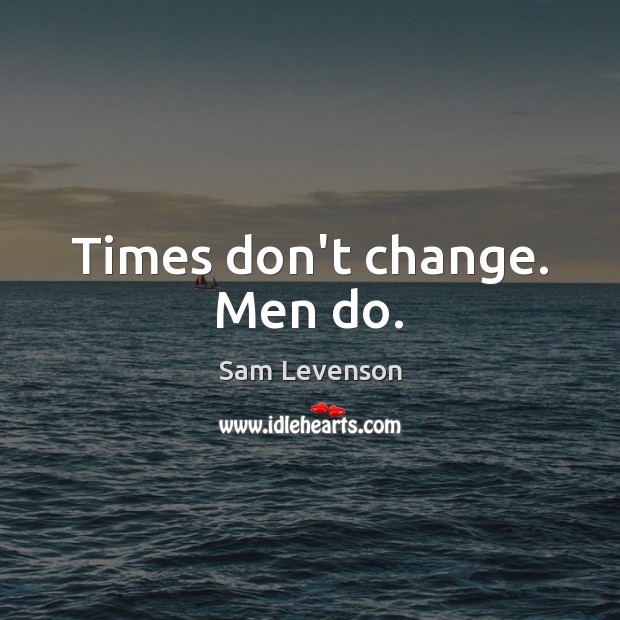 Times don’t change. Men do. Picture Quotes Image