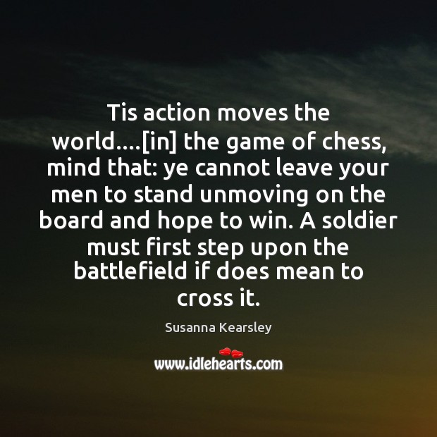 Tis action moves the world….[in] the game of chess, mind that: Picture Quotes Image