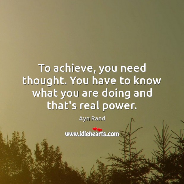 To achieve, you need thought. You have to know what you are doing and that’s real power. Picture Quotes Image