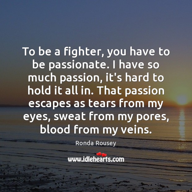 To be a fighter, you have to be passionate. I have so Passion Quotes Image